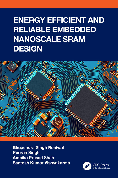 Energy Efficient and Reliable Embedded Nanoscale SRAM Design by Bhupendra Singh Reniwal, Pooran Singh, Ambika Prasad Shah, Santosh Kumar Vishvakarma, 9781032100593