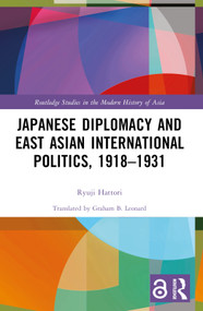 Japanese Diplomacy and East Asian International Politics, 1918-1931 by Ryuji Hattori, Graham B. Leonard, 9781032675954