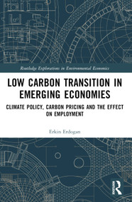 Low Carbon Transition in Emerging Economies (Climate Policy, Carbon Pricing and the Effect on Employment) by Erkin Erdoğan, 9781032393537