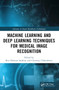 Machine Learning and Deep Learning Techniques for Medical Image Recognition by Ben Othman Soufiene, Chinmay Chakraborty, 9781032432212