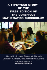 A 5-Year Study of the First Edition of the Core-Plus Mathematics Curriculum by Harold Schoen, Steven W. Ziebarth, Christian R. Hirsch, Allison BrckaLorenz, 9781607524137