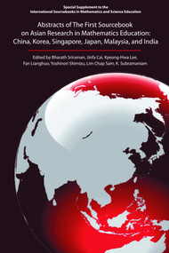 Abstracts of the First Sourcebook on Asian Research in Mathematics Education (China, Korea, Singapore, Japan, Malaysia, and India) by Bharath Sriraman, Jinfa Cai, Kyeong-Hwa Lee, Fan Lianghuo, Yoshinori Shimuzu, Lim Chap Sam, 9781617358258