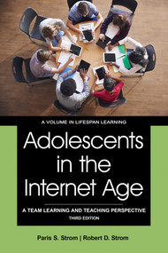 Adolescents in the Internet Age (A Team Learning and Teaching Perspective) by Paris S. Strom, 9781648023811