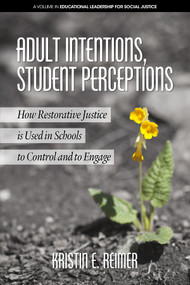 Adult Intentions, Student Perceptions (How Restorative Justice is Used in Schools to Control and to Engage) by Kristin E. Reimer, 9781641135047