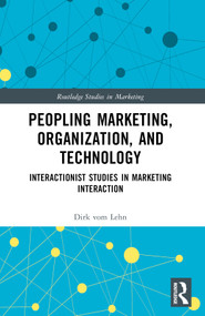 Peopling Marketing, Organization, and Technology (Interactionist Studies in Marketing Interaction) by Dirk vom Lehn, 9781032669991