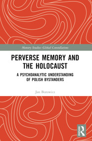 Perverse Memory and the Holocaust (A Psychoanalytic Understanding of Polish Bystanders) by Jan Borowicz, 9781032360515