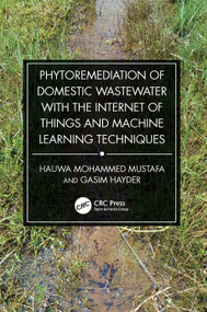 Phytoremediation of Domestic Wastewater with the Internet of Things and Machine Learning Techniques by Hauwa Mohammed Mustafa, Gasim Hayder, 9781032417523