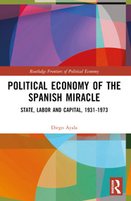 Political Economy of the Spanish Miracle (State, Labor and Capital, 1931-1973) by Diego Ayala, 9781032580395