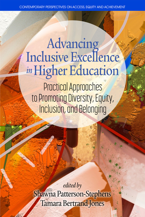 Advancing Inclusive Excellence in Higher Education (Practical Approaches to PromotingDiversity, Equity, Inclusion, and Belonging) by Shawna Patterson-Stephens, Tamara Bertrand Jones, 9798887303086