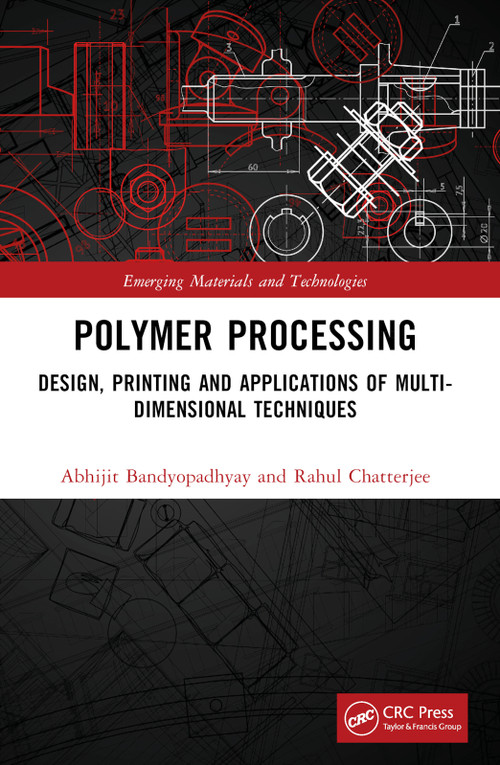 Polymer Processing (Design, Printing and Applications of Multi-Dimensional Techniques) by Abhijit Bandyopadhyay, Rahul Chatterjee, 9781032393506