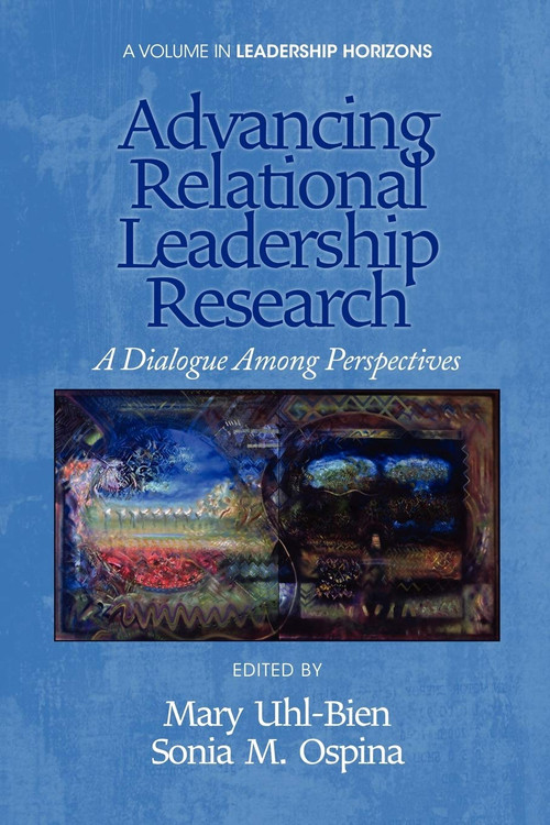Advancing Relational Leadership Research (A Dialogue Among Perspectives) by Mary Uhl-Bien, Sonia M. Ospina, 9781617359217