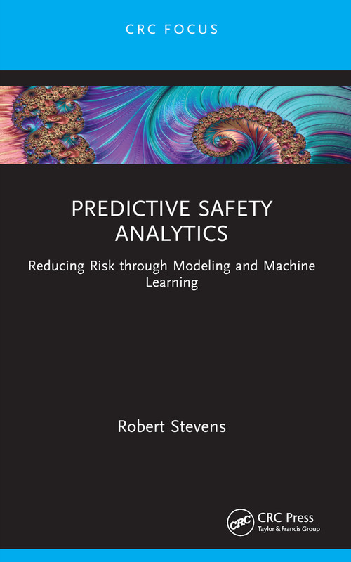 Predictive Safety Analytics (Reducing Risk through Modeling and Machine Learning) - 9781032427546 by Robert Stevens, 9781032427546