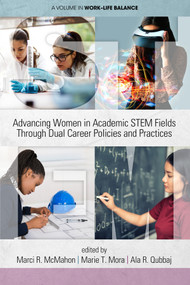 Advancing Women in Academic STEM Fields through Dual Career Policies and Practices by Marci R. McMahon, Marie T. Mora, Ala R. Qubbaj, 9781641132428