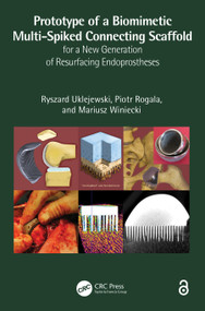 Prototype of a Biomimetic Multi-Spiked Connecting Scaffold for a New Generation of Resurfacing Endoprostheses by Ryszard Uklejewski, Piotr Rogala, Mariusz Winiecki, 9781032428260