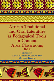 African Traditional and Oral Literature as Pedagogical Tools in Content Area Classrooms, K-12 by Lewis Asimeng-Boahene, Michael Baffoe, 9781623965389