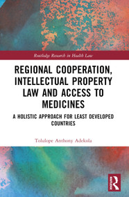 Regional Cooperation, Intellectual Property Law and Access to Medicines (A Holistic Approach for Least Developed Countries) by Tolulope Anthony Adekola, 9781032379043