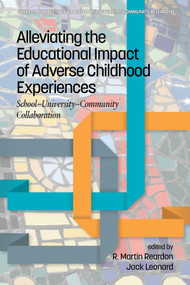 Alleviating the Educational Impact of Adverse Childhood Experiences (School-University-Community Collaboration) by R. Martin Reardon, Jack Leonard, R. Martin Reardon, Jack Leonard, 9781648021121
