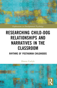 Researching Child-Dog Relationships and Narratives in the Classroom (Rhythms of Posthuman Childhoods) by Donna Carlyle, 9781032434629