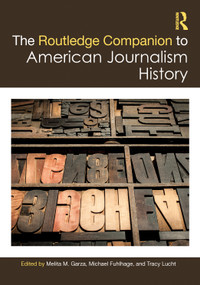 The Routledge Companion to American Journalism History by Melita M. Garza, Michael Fuhlhage, Tracy Lucht, 9781032156477