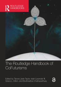 The Routledge Handbook of CoFuturisms by Taryne Jade Taylor, Isiah Lavender III, Grace L. Dillon, Bodhisattva Chattopadhyay, 9781032557649