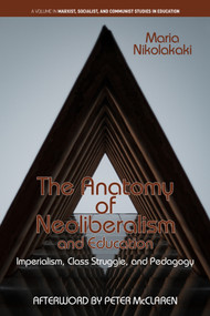 The Anatomy of Neoliberalism and Education (Imperialism, Class Struggle, and Pedagogy) by Maria Nikolakaki, 9781648025815