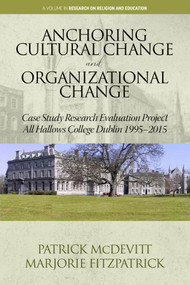 Anchoring Cultural Change and Organizational Change (Case Study Research Evaluation Project  All Hallows College Dublin 1995-2015) by Patrick McDevitt, Marjorie Fitzpatrick, 9781648021541