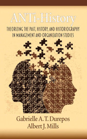 Anti-History (Theorizing the Past, History, and Historiography in Management and Organizational Studies) by Gabrielle A. T. Durepos, Albert J. Mills, 9781617357480