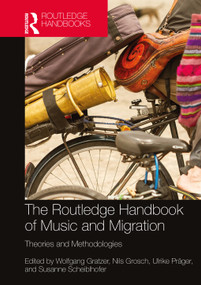 The Routledge Handbook of Music and Migration (Theories and Methodologies) by Wolfgang Gratzer, Nils Grosch, Ulrike Präger, Susanne Scheiblhofer, 9781032313740