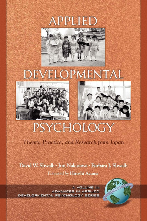 Applied Developmental Psychology (Theory, Practice, and Research from Japan) by David W. Shwalb, Jun Nakazawa, Barbara J. Shwalb, 9781593112622