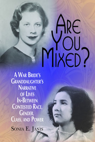 Are You Mixed? A War Bride's Granddaughter's Narrative of Lives In-Between Contested Race, Gender, Class, and Power by Sonia E. Janis, 9781681233871