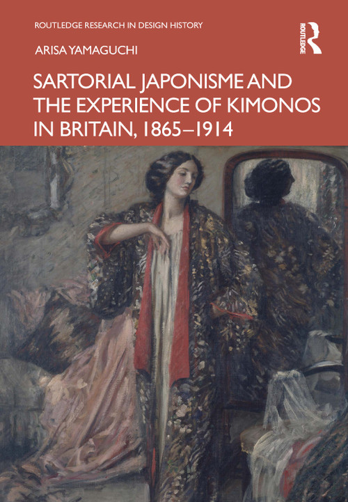 Sartorial Japonisme and the Experience of Kimonos in Britain, 1865-1914 by Arisa Yamaguchi, 9781032368726