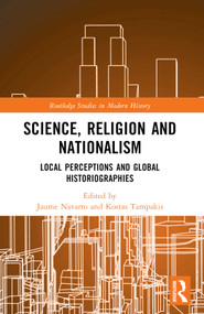 Science, Religion and Nationalism (Local Perceptions and Global Historiographies) by Jaume Navarro, Kostas Tampakis, 9781032320601