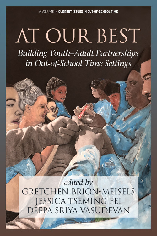 At Our Best (Building Youth-Adult Partnerships in Out-of-School Time Settings) by Gretchen Brion-Meisels, Jessica Tseming Fei, Deepa Sriya Vasudevan, 9781641139755