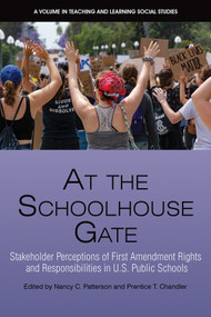 At the Schoolhouse Gate (Stakeholder Perceptions of First Amendment Rights and Responsibilities in U.S. Public Schools) by Nancy C. Patterson, Prentice T. Chandler, 9781648027246