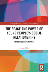 The Space and Power of Young People's Social Relationships (Immersive Geographies) by Louise Holt, 9781032612621