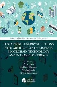 Sustainable Energy Solutions with Artificial Intelligence, Blockchain Technology, and Internet of Things by Arpit Jain, Abhinav Sharma, Vibhu Jately, Brian Azzopardi, 9781032411804