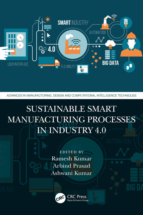 Sustainable Smart Manufacturing Processes in Industry 4.0 by Ramesh Kumar, Arbind Prasad, Ashwani Kumar, 9781032565576