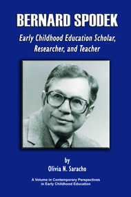 Bernard Spodek, Early Childhood Education Scholar, Researcher, and Teacher by Olivia N. Saracho, 9781623961534