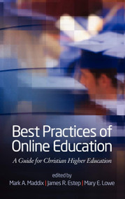 Best Practices for Online Education (A Guide for Christian Higher Education) by Mark A. Maddix, James R. Estep, Mary E. Lowe, 9781617357688