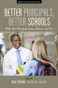 Better Principals, Better Schools (What Star Principals Know, Believe, and Do) - 9781681233642 by Valerie Hill-Jackson, Delia Stafford, Nicholas D. Hartlep, Thandeka K. Chapman, Kenneth Fasching-Varner, 9781681233642