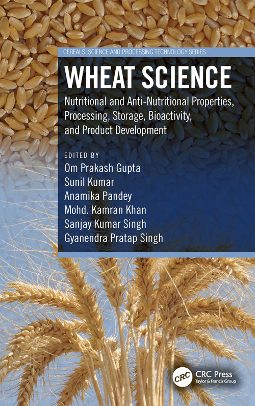 Wheat Science (Nutritional and Anti-Nutritional Properties, Processing, Storage, Bioactivity, and Product Development) by Om Prakash Gupta, Sunil Kumar, Anamika Pandey, Mohd. Kamran Khan, Sanjay Kumar Singh, Gyanendra Pratap Singh, 9781032310800