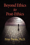 Beyond Ethics to Post-Ethics (A Preface to a New Theory of Morality and Immorality) by Peter Baofu, 9781617353116