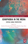 Xenophobia in the Media (Critical Global Perspectives) by Senthan Selvarajah, Nesrin Kenar, Ibrahim Seaga Shaw, Pradeep Dhakal, 9781032557045