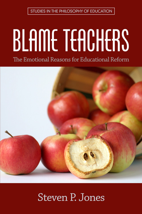 Blame Teachers (The Emotional Reasons for Educational Reform) by Steven P. Jones, 9781681232188
