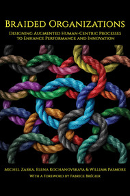 Braided Organizations (Designing Augmented Human-Centric Processes to Enhance Performance and Innovation) by Michel Zarka, Elena Kochanovskaya, William Pasmore, 9781641135559