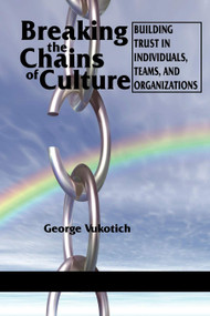 Breaking the Chains of Culture (Building Trust in Individuals, Teams, and Organizations) by George Vukotich, 9781617352034