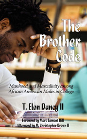 The Brother Code (Manhood and Masculinity Among African American Males in College) by T. Elon Dancy II, 9781617357602
