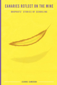 Canaries Reflect on the Mine (Dropouts' Stories of Schooling) by Jeanne Cameron, 9781617359989
