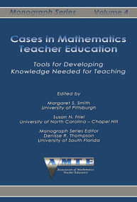 Cases in Mathematics Teacher Education (Tools for Developing Knowledge Needed for Teaching) by Margaret S. Smith, Susan N. Friel, 9781623969479