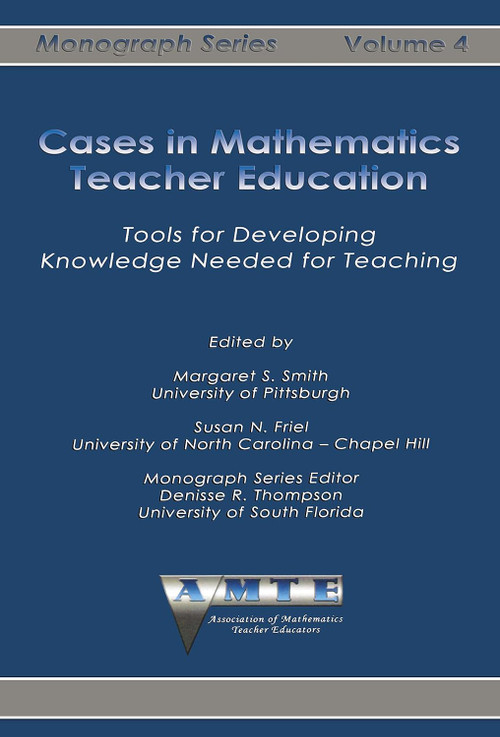Cases in Mathematics Teacher Education (Tools for Developing Knowledge Needed for Teaching) by Margaret S. Smith, Susan N. Friel, 9781623969479